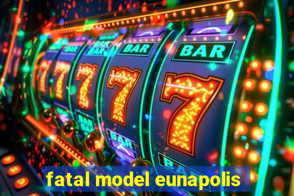 fatal model eunapolis